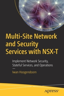 Multi-Site Network and Security Services with Nsx-T: Implement Network Security, Stateful Services, and Operations Paperback Apress