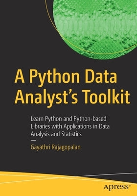A Python Data Analyst's Toolkit: Learn Python and Python-Based Libraries with Applications in Data Analysis and Statistics by Rajagopalan, Gayathri