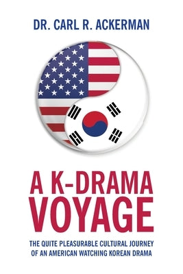 A K-Drama Voyage: The Quite Pleasurable Cultural Journey of an American Watching Korean Drama Paperback Palmetto Publishing