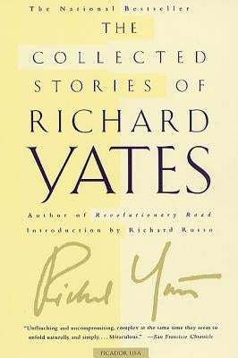 The Collected Stories of Richard Yates: Short Fiction from the Author of Revolutionary Road Paperback Picador USA