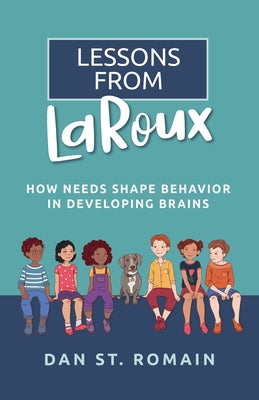 Lessons from Laroux: How Needs Shape Behavior in Developing Brains Paperback National Center for Youth Issues