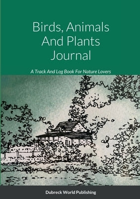 Birds, Animals And Plants Journal: A Track And Log Book For Nature Lovers Paperback Lulu.com