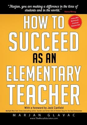 How to Succeed as an Elementary Teacher: The Most Effective Teaching Strategies For Classroom Teachers With Tough And Challenging Students Paperback Marjan Glavac
