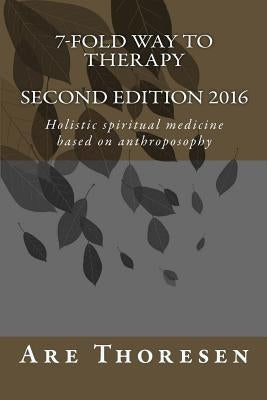 7-fold way to Therapy: Holistic spiritual medicine based on anthroposophy Paperback Createspace Independent Publishing Platform