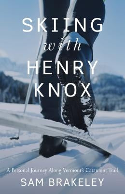 Skiing with Henry Knox: A Personal Journey Along Vermont's Catamount Trail Paperback Islandport Press