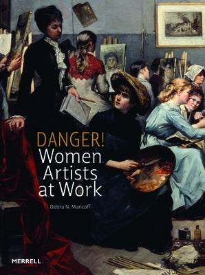 Danger! Women Artists at Work by Mancoff, Debra N.