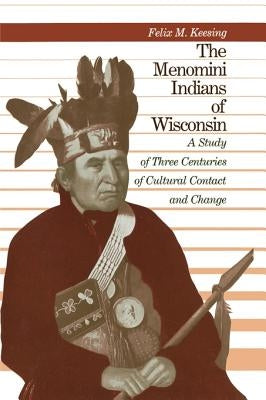 The Menomini Indians of Wisconsin: A Study of Three Centuries of Cultural Contact and Change Paperback University of Wisconsin Press