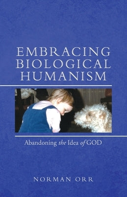 Embracing Biological Humanism: Abandoning the Idea of God Paperback Aspire Publishing Hub, LLC