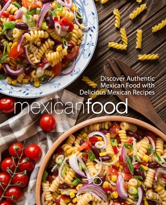 Mexican Food: Discover Authentic Mexican Food with Delicious Mexican Recipes (2nd Edition) Paperback Independently Published