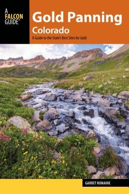 Gold Panning Colorado: A Guide to the State's Best Sites for Gold Paperback Falcon Press Publishing