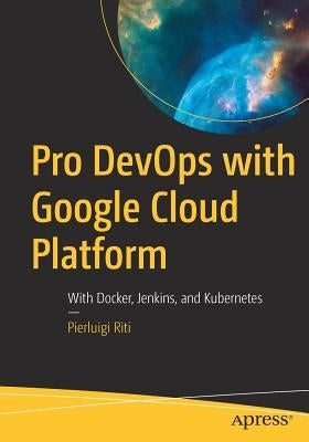Pro Devops with Google Cloud Platform: With Docker, Jenkins, and Kubernetes Paperback Apress