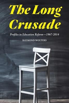 The Long Crusade: Profiles in Education Reform, 1967-2014 Paperback Washington Summit Publishers