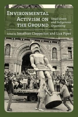 Environmental Activism on the Ground: Small Green and Indigenous Organizing Paperback University of Calgary Press
