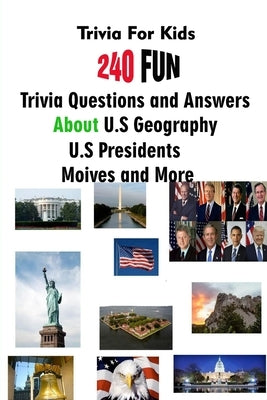 Trivia For Kids: 240 Fun Trivia Questions and Answers About U.S Geography, U.S Presidents, Moives and More Paperback Independently Published