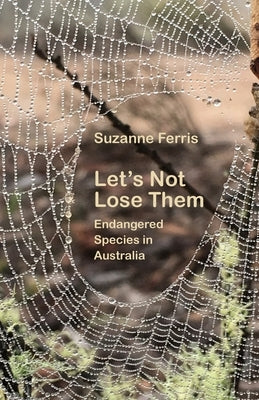 Let's Not Lose Them: Endangered Species in Australia Paperback Ginninderra Press