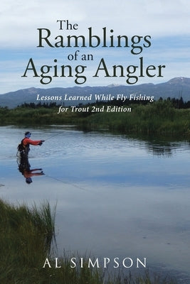 The Ramblings of an Aging Angler: Lessons Learned While Fly Fishing for Trout 2nd Edition Paperback Page Publishing, Inc.