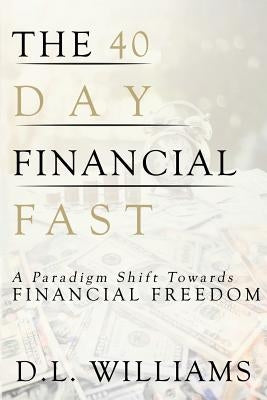 The 40 Day Financial Fast: A Paradigm Shift Towards Financial Freedom Paperback DL Williams