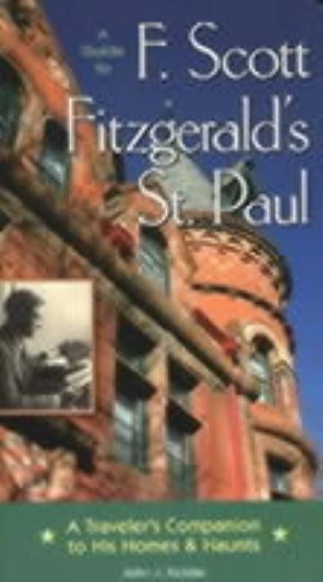 A Guide to F Scott Fitzgerald's St Paul: A Traveler's Companion to His Homes & Haunts Paperback Minnesota Historical Society Press
