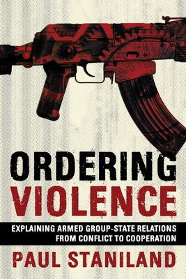 Ordering Violence: Explaining Armed Group-State Relations from Conflict to Cooperation Paperback Cornell University Press