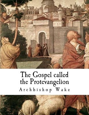 The Gospel called the Protevangelion: The Gospel of James Paperback Createspace Independent Publishing Platform