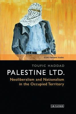 Palestine Ltd.: Neoliberalism and Nationalism in the Occupied Territory Paperback Continnuum-3PL