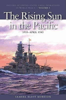The Rising Sun in the Pacific, 1931-April 1942: History of United States Naval Operations in World War II, Volume 3 Paperback US Naval Institute Press