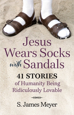 Jesus Wears Socks with Sandals: 41 Stories of Humanity Being Ridiculously Lovable Paperback Twenty-Third Publications