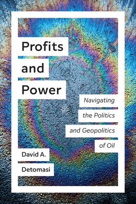Profits and Power: Navigating the Politics and Geopolitics of Oil Paperback University of Toronto Press