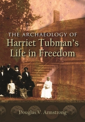 The Archaeology of Harriet Tubman's Life in Freedom Paperback Syracuse University Press