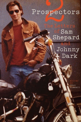 Two Prospectors: The Letters of Sam Shepard and Johnny Dark University of Texas Press