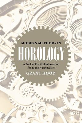 Modern Methods in Horology: A Book of Practical Information for Young Watchmakers Paperback Westphalia Press