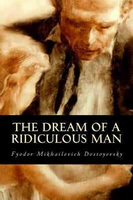 The Dream of a Ridiculous Man Paperback Createspace Independent Publishing Platform