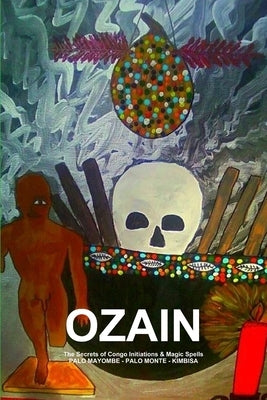 OZAIN, The Secrets of Congo Initiations & Magic Spells, PALO MAYOMBE - PALO MONTE - KIMBISA Paperback Lulu.com