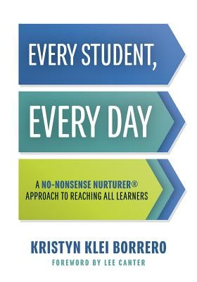 Every Student, Every Day: A No-Nonsense Nurturer(r) Approach to Reaching All Learners (No-Nonsense Behavior Management Strategies for the Classr Paperback Solution Tree