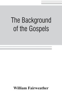 The background of the Gospels; or, Judaism in the period between the Old and New Testaments Paperback Alpha Edition