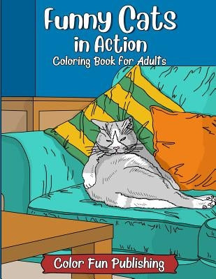 Funny Cats in Action: An Adult Coloring Book that Makes Every Cat Lover Smile Paperback Independently Published