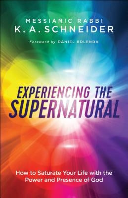 Experiencing the Supernatural: How to Saturate Your Life with the Power and Presence of God Paperback Chosen Books