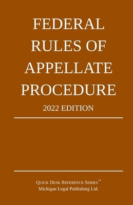 Federal Rules of Appellate Procedure; 2022 Edition: With Appendix of Length Limits and Official Forms by Michigan Legal Publishing Ltd