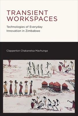 Transient Workspaces: Technologies of Everyday Innovation in Zimbabwe Paperback MIT Press