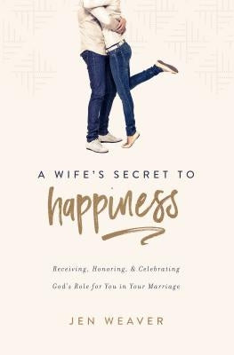 A Wife's Secret to Happiness: Receiving, Honoring, and Celebrating God's Role for You in Your Marriage Paperback ACU Press/Leafwood Publishers