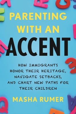 Parenting with an Accent: How Immigrants Honor Their Heritage, Navigate Setbacks, and Chart New Paths for Their Children Paperback Beacon Press