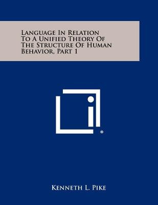 Language In Relation To A Unified Theory Of The Structure Of Human Behavior, Part 1 Paperback Literary Licensing, LLC