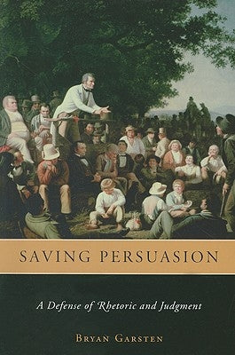 Saving Persuasion: A Defense of Rhetoric and Judgment Paperback Harvard University Press