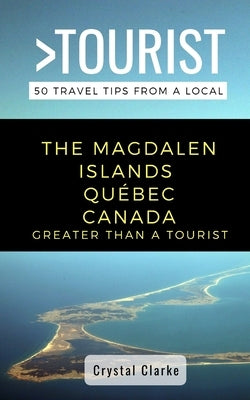 Greater Than a Tourist - The Magdalen Islands Québec Canada: 50 Travel Tips from a Local Paperback Independently Published