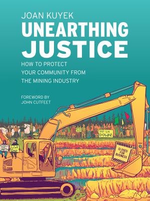 Unearthing Justice: How to Protect Your Community from the Mining Industry Paperback Between the Lines