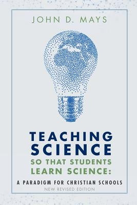 Teaching Science so that Students Learn Science: A Paradigm for Christian Schools Paperback Novare Science and Math
