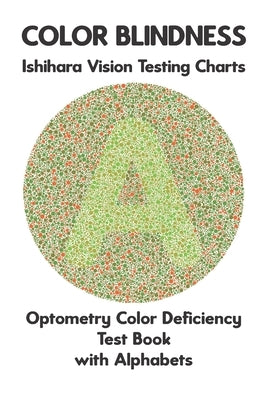 Color Blindness Ishihara Vision Testing Charts Optometry Color Deficiency Test Book With Alphabets: Plate Diagrams for Monochromacy Dichromacy Protano Paperback Independently Published