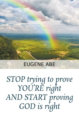 STOP trying to prove YOU'RE right AND START proving GOD is right Paperback Go to Publish