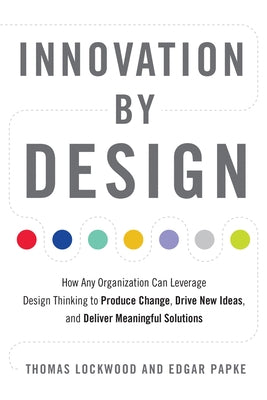 Innovation by Design: How Any Organization Can Leverage Design Thinking to Produce Change, Drive New Ideas, and Deliver Meaningful Solutions Paperback Career Press