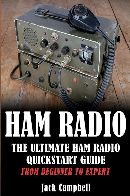 Ham Radio: The Ultimate Ham Radio Quickstart Guide - From Beginner to Expert Paperback Createspace Independent Publishing Platform